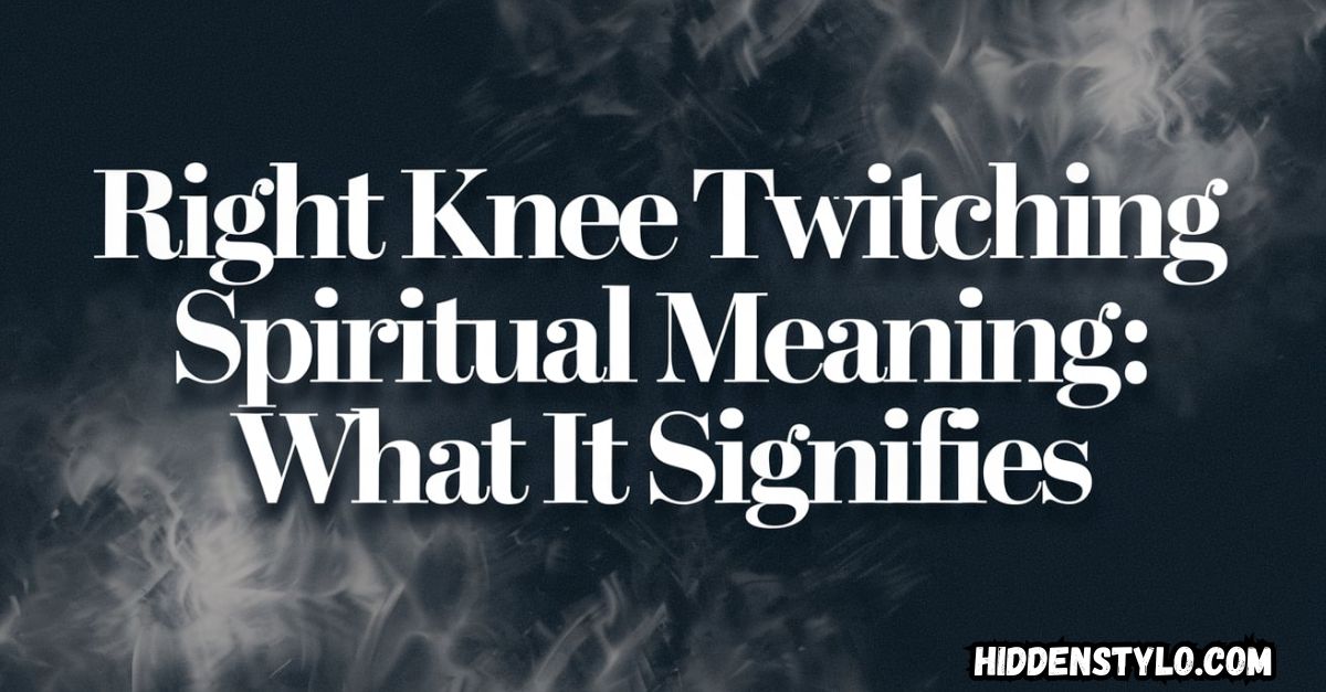 Right Knee Twitching Spiritual Meaning What It Signifies