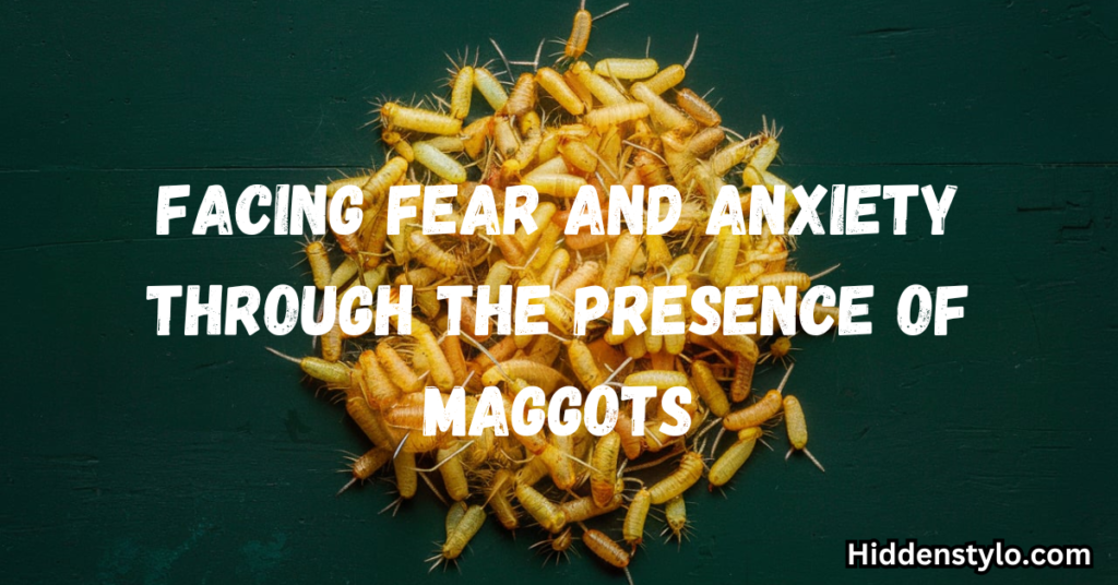 Facing Fear and Anxiety Through the Presence of Maggots