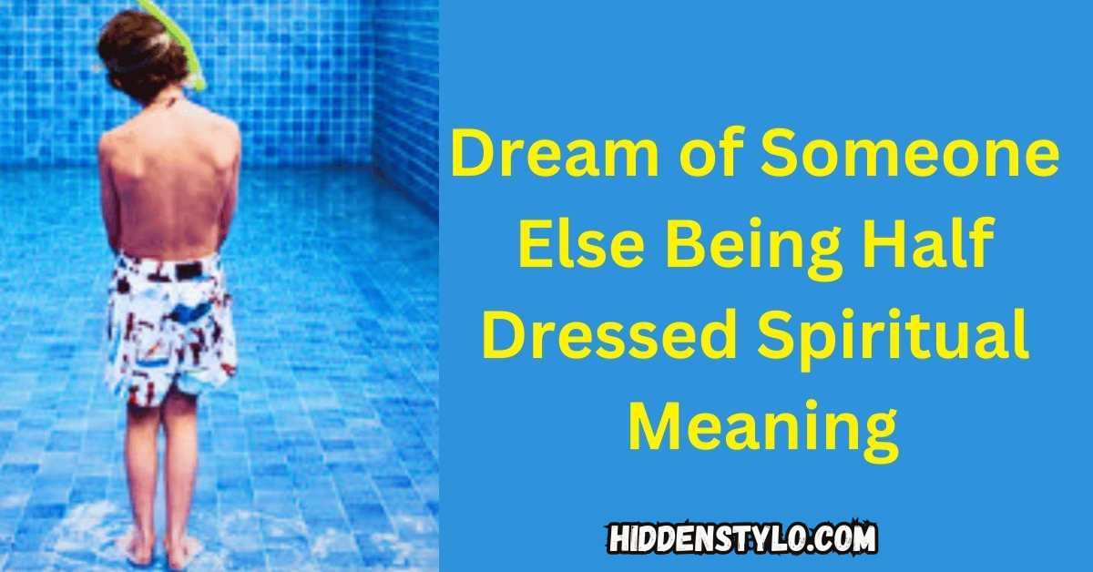 13 Spiritual Meanings of Dream of Someone Else Being Half Dressed