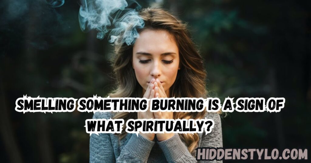 Smelling Something Burning Is a Sign of What Spiritually